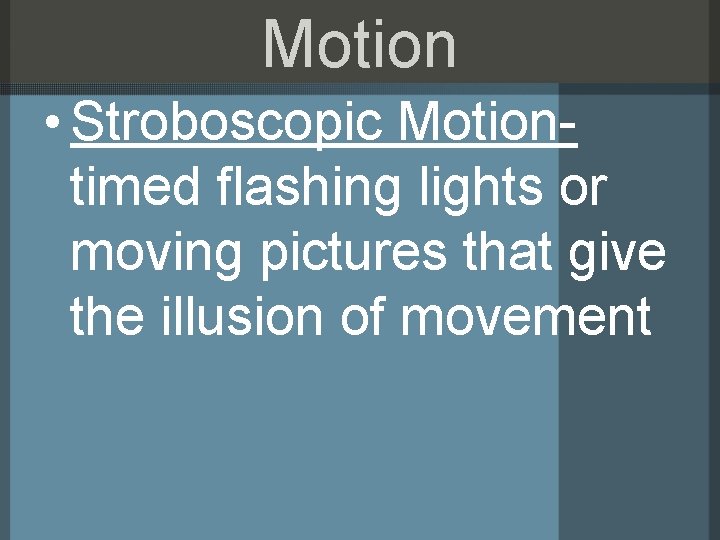 Motion • Stroboscopic Motiontimed flashing lights or moving pictures that give the illusion of