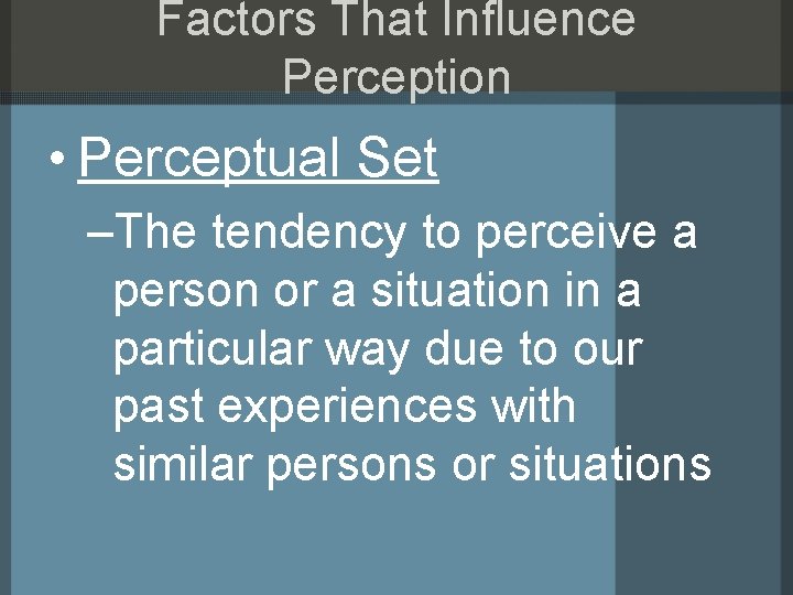 Factors That Influence Perception • Perceptual Set –The tendency to perceive a person or