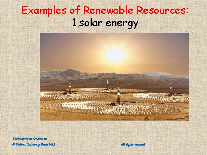 Examples of Renewable Resources: 1. solar energy Environmental Studies, 2 e © Oxford University Examples of Renewable Resources: 1. solar energy Environmental Studies, 2 e © Oxford University