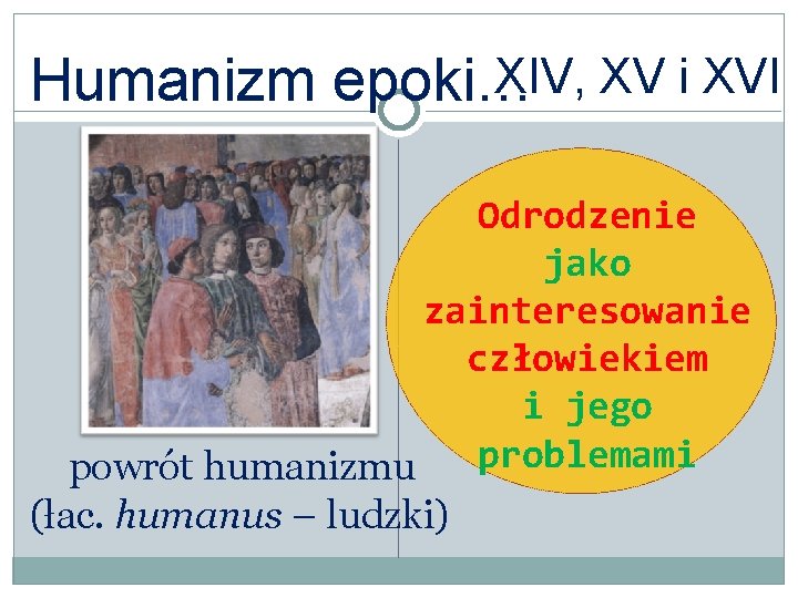 XIV, XV i XVI Humanizm epoki… Odrodzenie jako zainteresowanie człowiekiem i jego problemami powrót