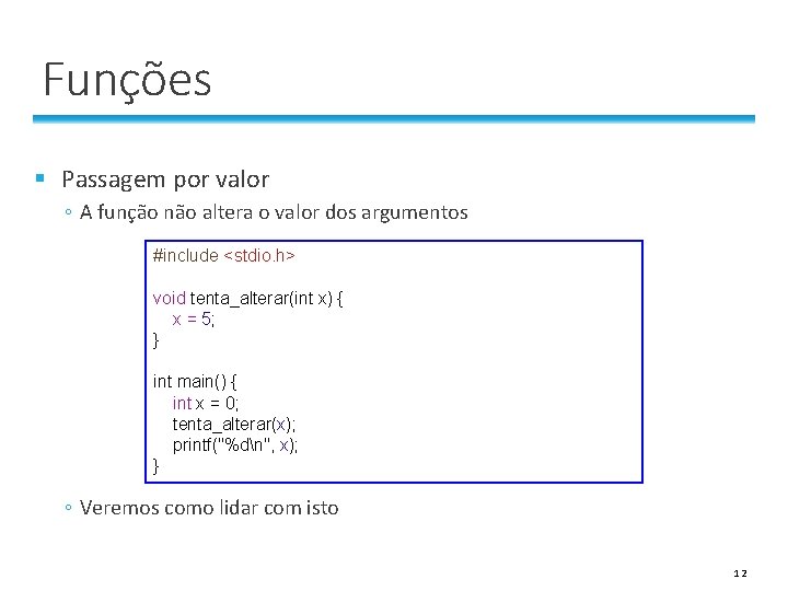 Funções § Passagem por valor ◦ A função não altera o valor dos argumentos Funções § Passagem por valor ◦ A função não altera o valor dos argumentos