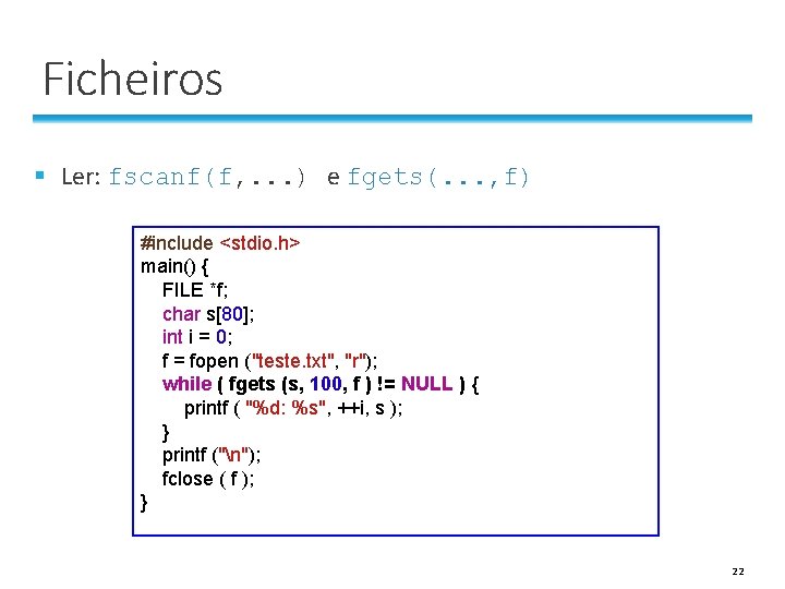 Ficheiros § Ler: fscanf(f, . . . ) e fgets(. . . , f) Ficheiros § Ler: fscanf(f, . . . ) e fgets(. . . , f)