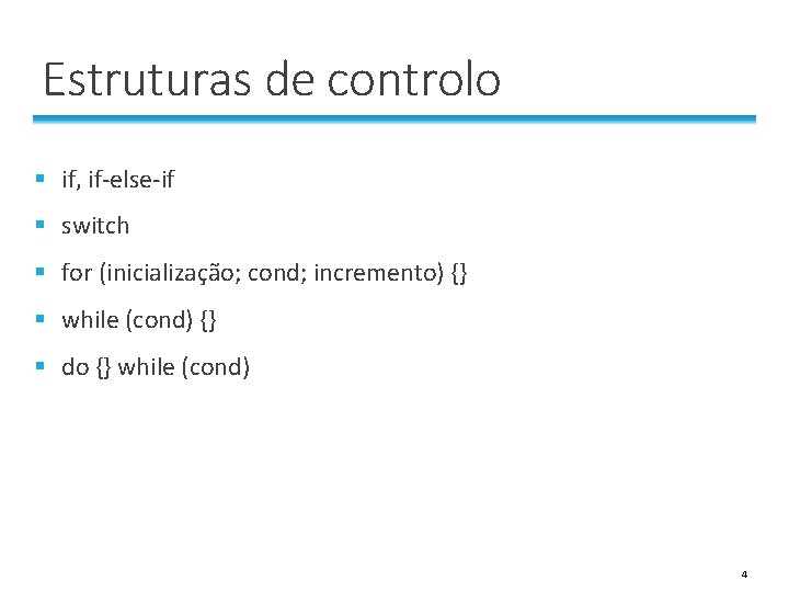 Estruturas de controlo § if, if-else-if § switch § for (inicialização; cond; incremento) {} Estruturas de controlo § if, if-else-if § switch § for (inicialização; cond; incremento) {}
