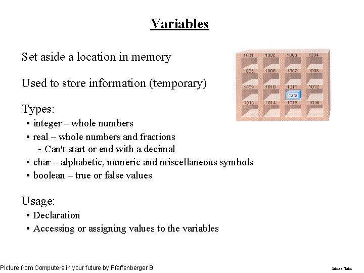 Variables Set aside a location in memory Used to store information (temporary) Types: •