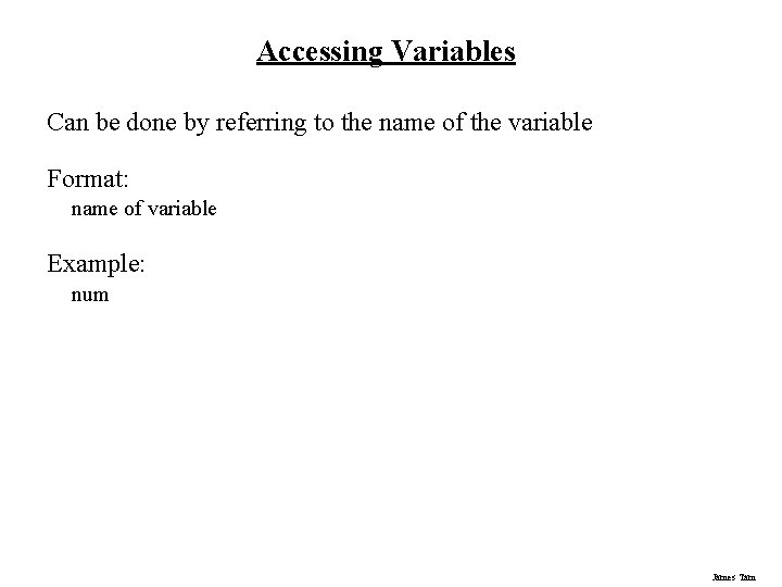 Accessing Variables Can be done by referring to the name of the variable Format: