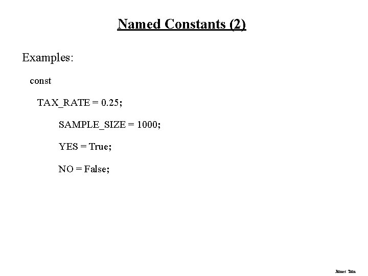 Named Constants (2) Examples: const TAX_RATE = 0. 25; SAMPLE_SIZE = 1000; YES =