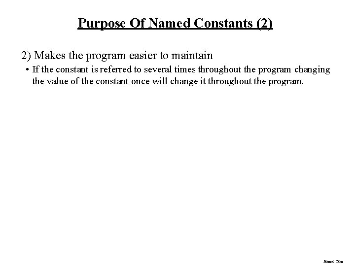 Purpose Of Named Constants (2) 2) Makes the program easier to maintain • If