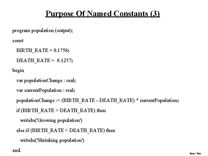 Purpose Of Named Constants (3) program population (output); const BIRTH_RATE = 0. 1758; DEATH_RATE