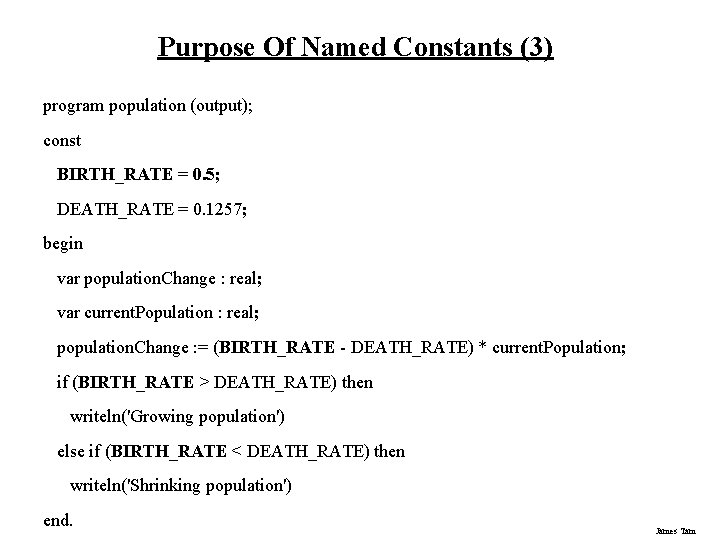 Purpose Of Named Constants (3) program population (output); const BIRTH_RATE = 0. 5; DEATH_RATE