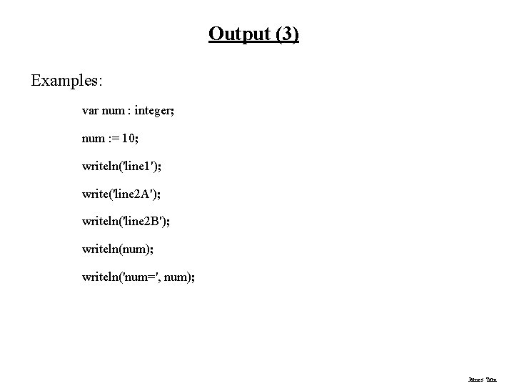 Output (3) Examples: var num : integer; num : = 10; writeln('line 1'); write('line