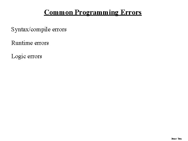 Common Programming Errors Syntax/compile errors Runtime errors Logic errors James Tam 