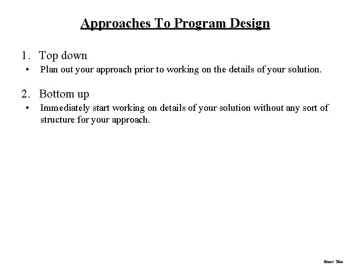 Approaches To Program Design 1. Top down • Plan out your approach prior to