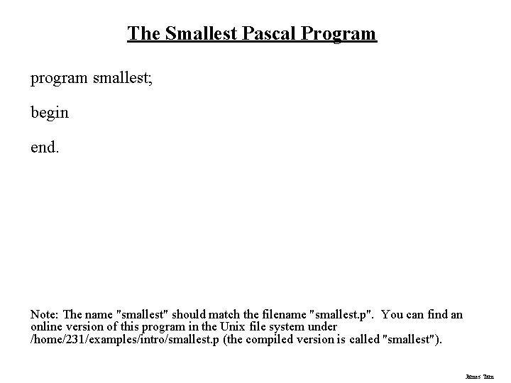 The Smallest Pascal Program program smallest; begin end. Note: The name "smallest" should match