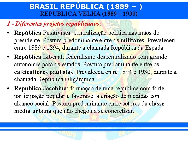 BRASIL REPÚBLICA (1889 – ) REPÚBLICA VELHA (1889 – 1930) 1 - Diferentes projetos