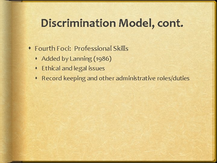 Discrimination Model, cont. Fourth Foci: Professional Skills Added by Lanning (1986) Ethical and legal