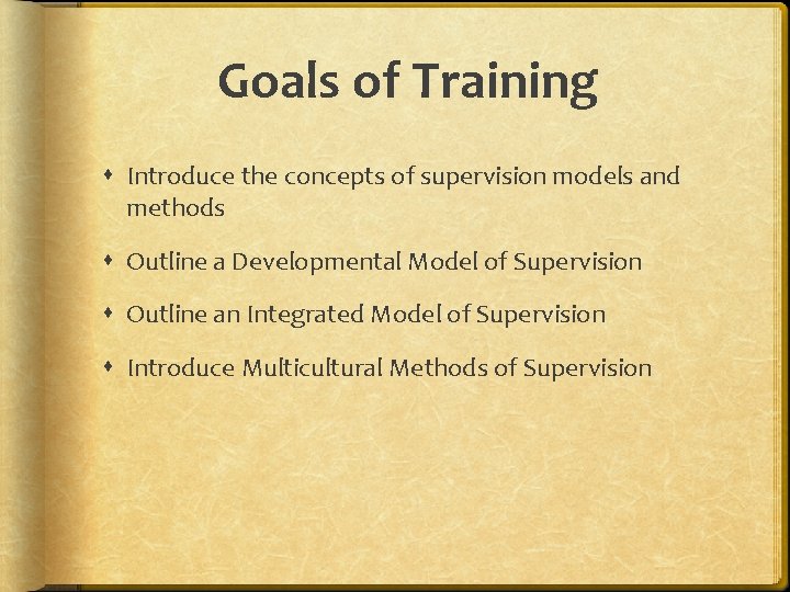 Goals of Training Introduce the concepts of supervision models and methods Outline a Developmental