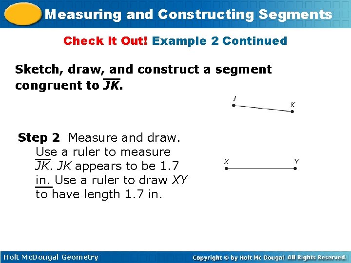 Measuring and Constructing Segments Check It Out! Example 2 Continued Sketch, draw, and construct