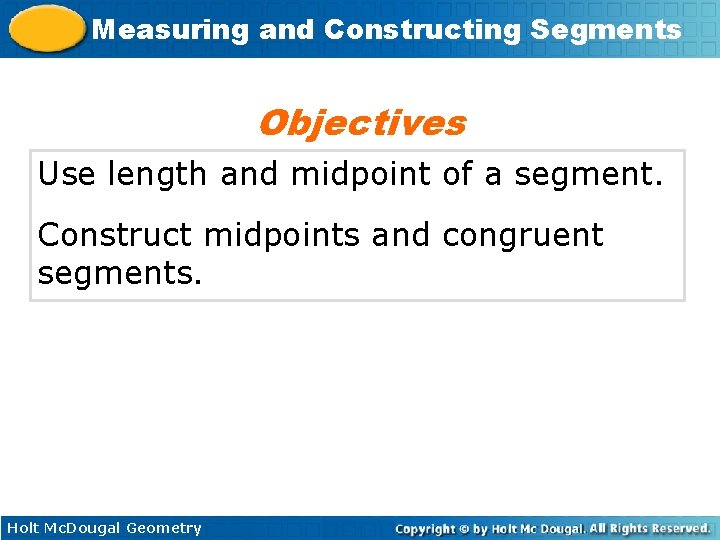 Measuring and Constructing Segments Objectives Use length and midpoint of a segment. Construct midpoints