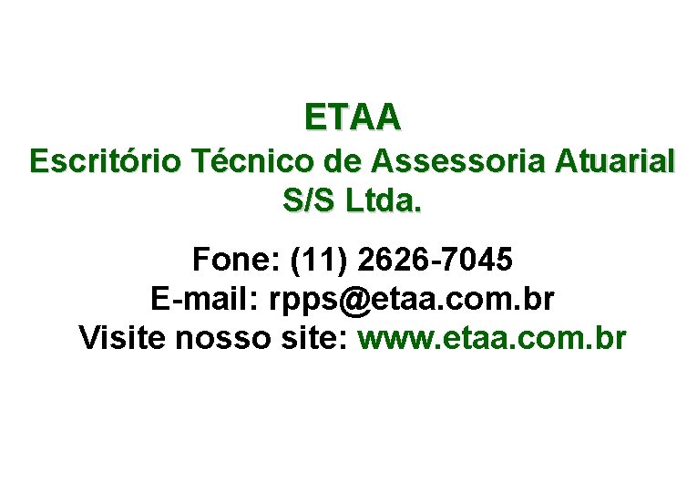ETAA Escritório Técnico de Assessoria Atuarial S/S Ltda. Fone: (11) 2626 -7045 E-mail: rpps@etaa.