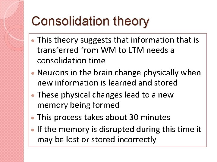 Consolidation theory This theory suggests that information that is transferred from WM to LTM