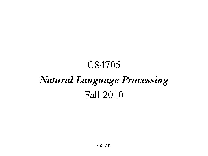 CS 4705 Natural Language Processing Fall 2010 CS 4705 
