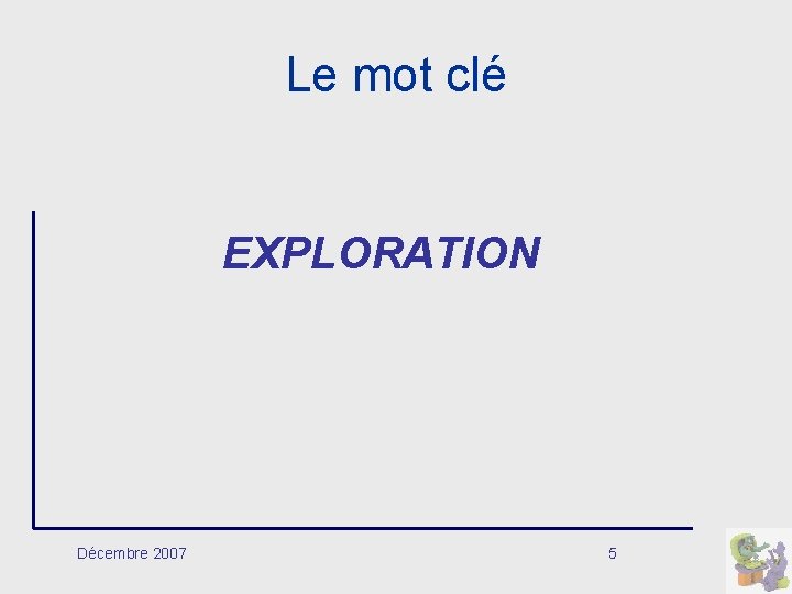 Le mot clé EXPLORATION Décembre 2007 5 