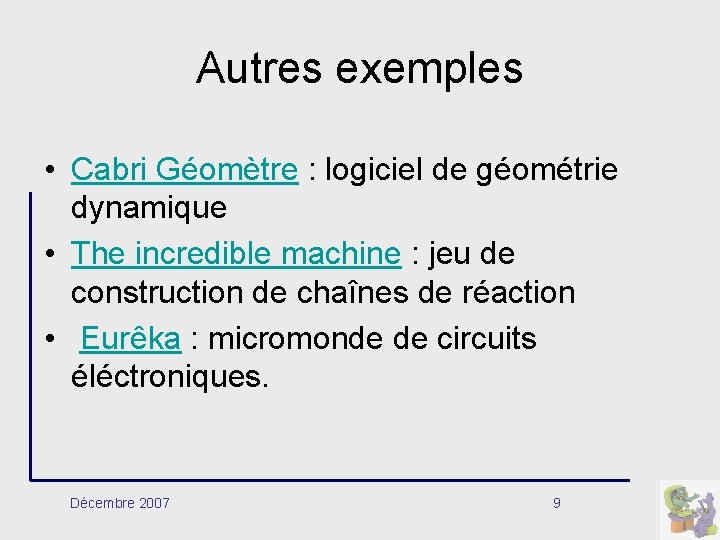 Autres exemples • Cabri Géomètre : logiciel de géométrie dynamique • The incredible machine