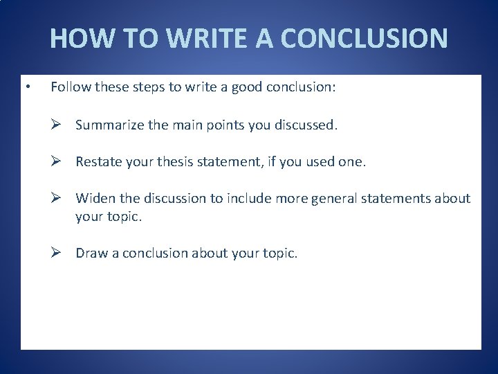 HOW TO WRITE A CONCLUSION • Follow these steps to write a good conclusion: