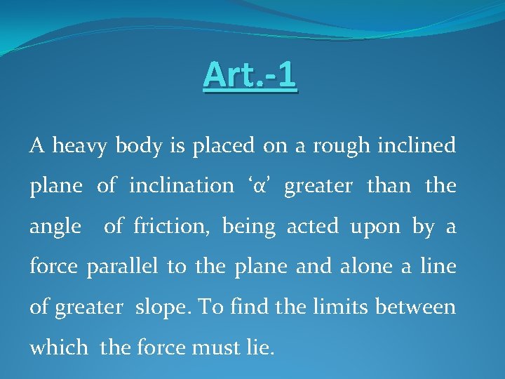 Art. -1 A heavy body is placed on a rough inclined plane of inclination