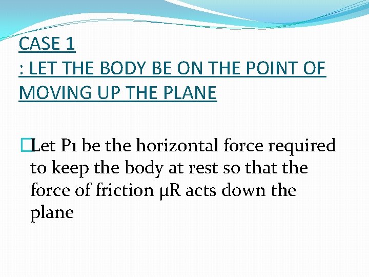 CASE 1 : LET THE BODY BE ON THE POINT OF MOVING UP THE