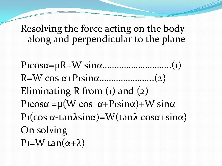 Resolving the force acting on the body along and perpendicular to the plane P