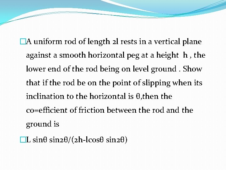 �A uniform rod of length 2 l rests in a vertical plane against a