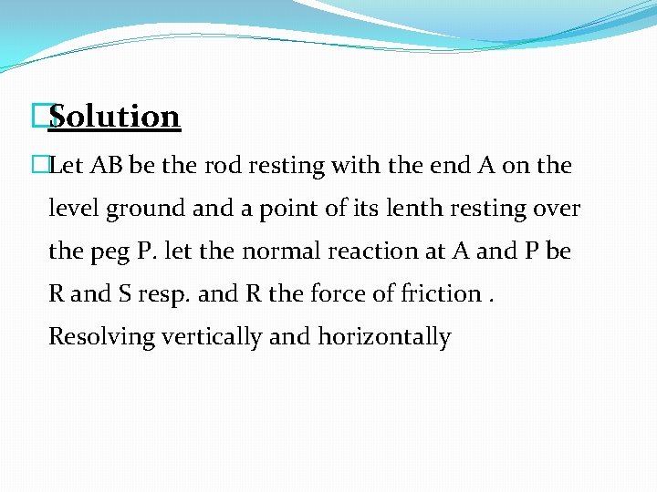 �Solution �Let AB be the rod resting with the end A on the level