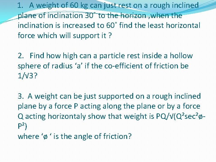 1. A weight of 60 kg can just rest on a rough inclined plane