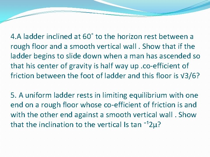 4. A ladder inclined at 60˚ to the horizon rest between a rough floor