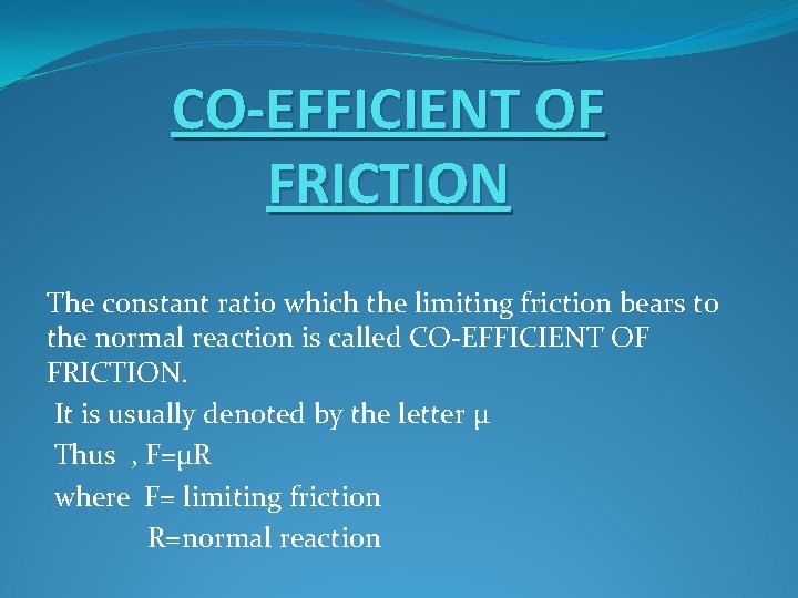 CO-EFFICIENT OF FRICTION The constant ratio which the limiting friction bears to the normal