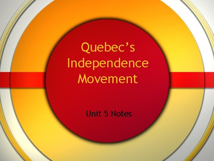 Quebec’s Independence Movement Unit 5 Notes 