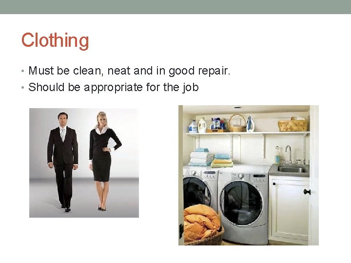 Clothing • Must be clean, neat and in good repair. • Should be appropriate