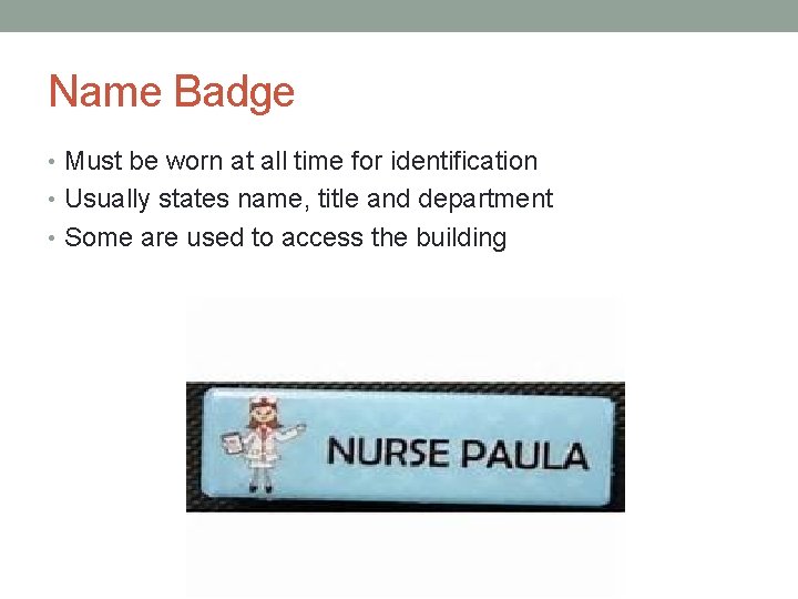 Name Badge • Must be worn at all time for identification • Usually states