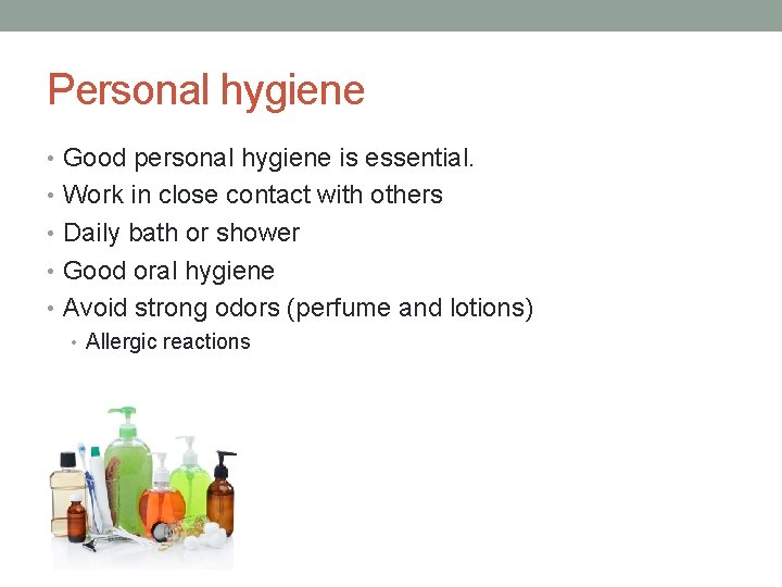 Personal hygiene • Good personal hygiene is essential. • Work in close contact with