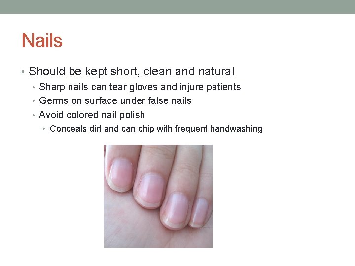 Nails • Should be kept short, clean and natural • Sharp nails can tear
