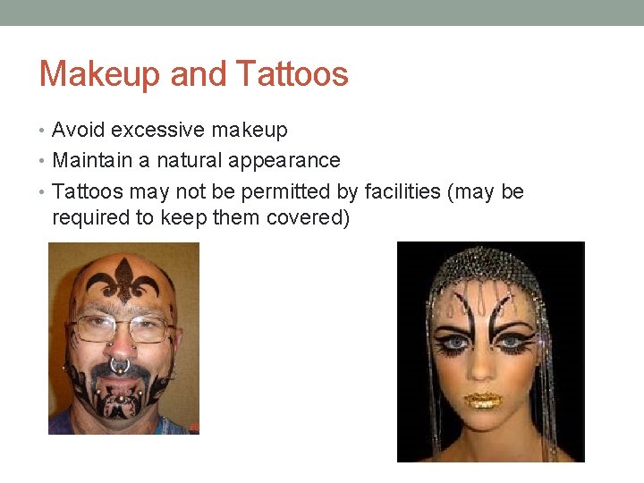 Makeup and Tattoos • Avoid excessive makeup • Maintain a natural appearance • Tattoos