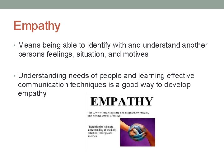 Empathy • Means being able to identify with and understand another persons feelings, situation,