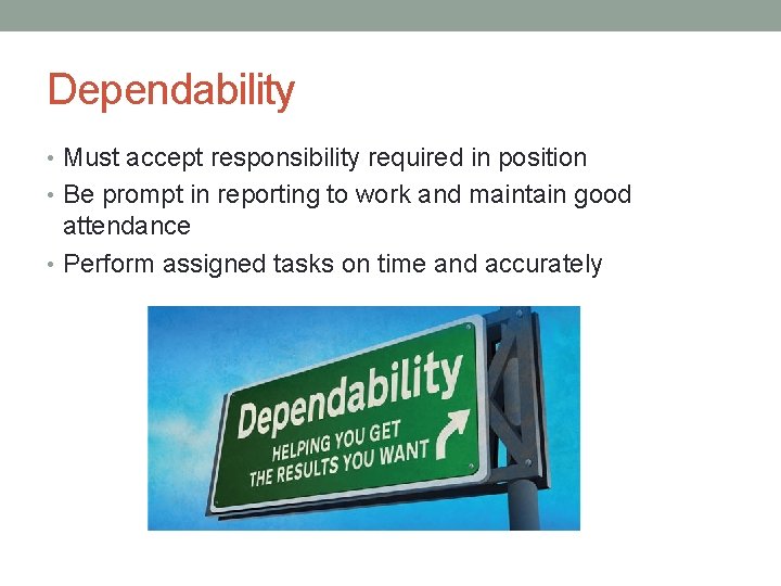 Dependability • Must accept responsibility required in position • Be prompt in reporting to