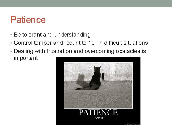 Patience • Be tolerant and understanding • Control temper and “count to 10” in