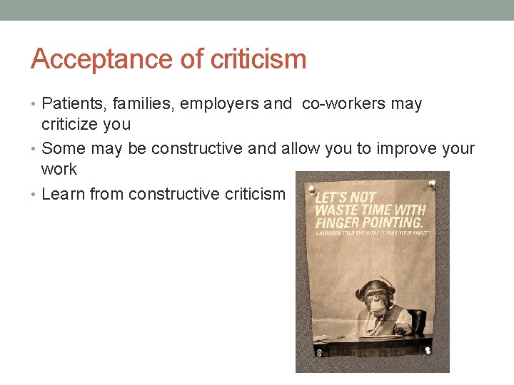 Acceptance of criticism • Patients, families, employers and co-workers may criticize you • Some