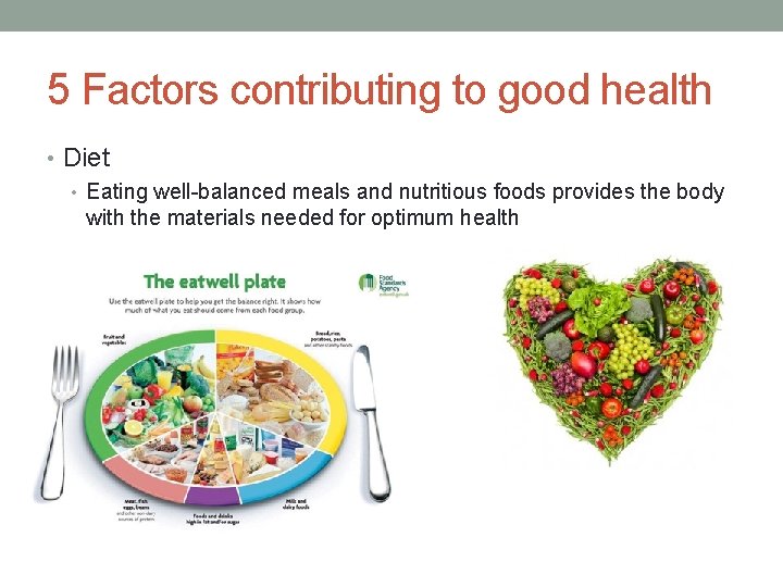 5 Factors contributing to good health • Diet • Eating well-balanced meals and nutritious