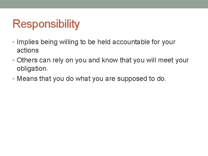 Responsibility • Implies being willing to be held accountable for your actions • Others