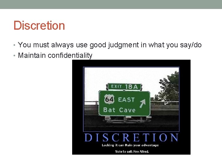 Discretion • You must always use good judgment in what you say/do • Maintain