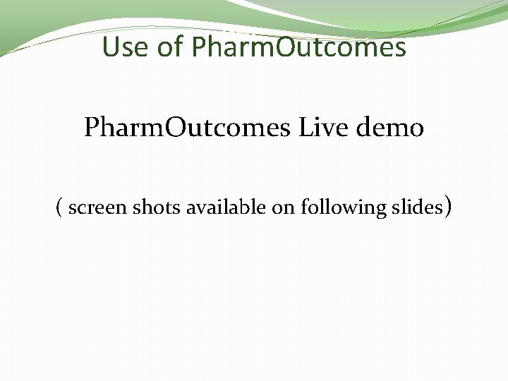 Use of Pharm. Outcomes Live demo ( screen shots available on following slides) 